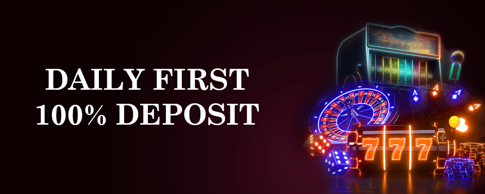 DAILY FIRST DEPOSIT 100% BONUS